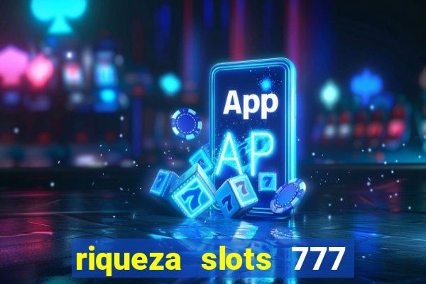 riqueza slots 777 paga mesmo